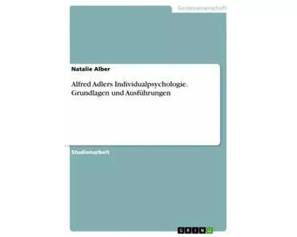 Alfred Adlers Individualpsychologie. Grundlagen und Ausführungen