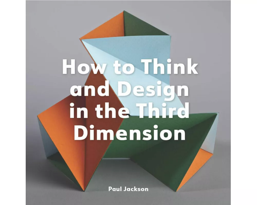 How to Think and Design in the Third Dimension