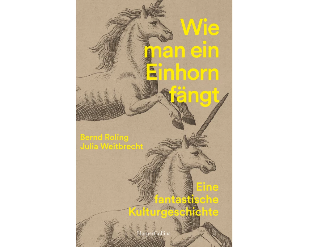 Wie man ein Einhorn fängt. Eine fantastische Kulturgeschichte | MIT ZAHLREICHEN FARBABBILDUNGEN