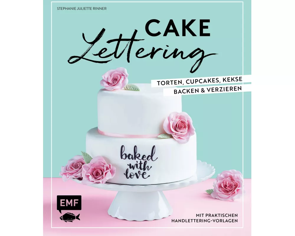 Cake Lettering – Torten, Cupcakes, Kekse backen und verzieren