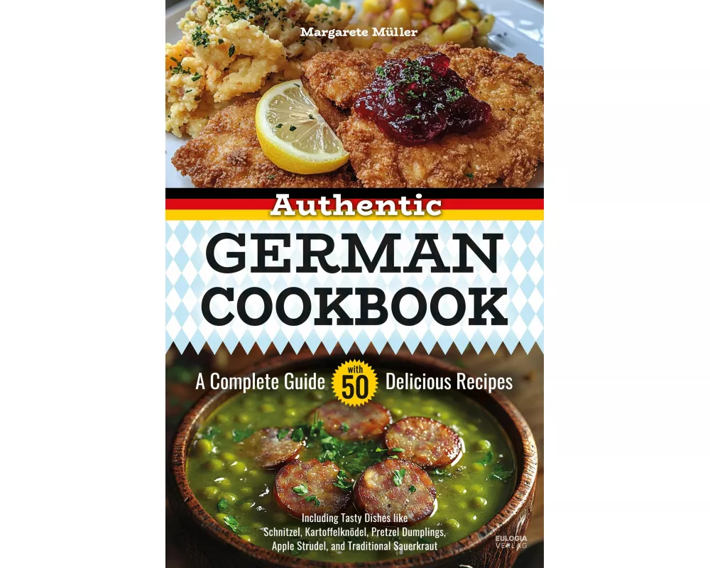 Authentic German Cookbook: A Complete Guide with 50 Delicious Recipes