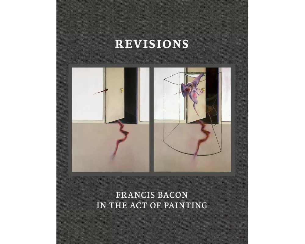 Revisions: Francis Bacon in the Act of Painting