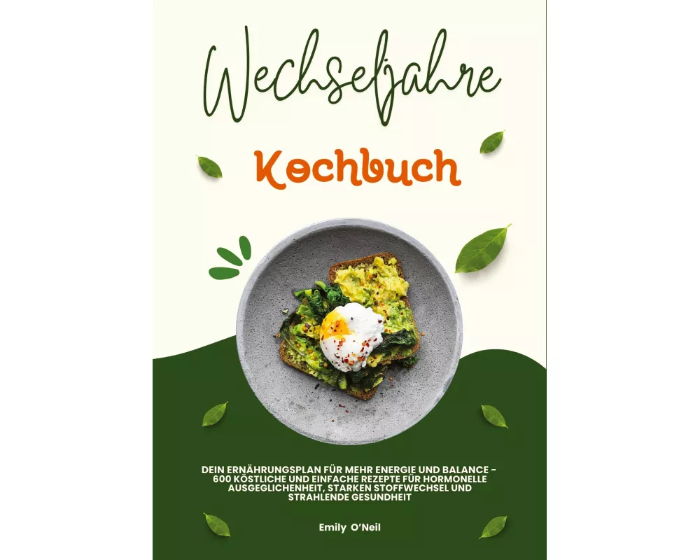 Wechseljahre Kochbuch: Dein Ernährungsplan für mehr Energie und Balance - 600 köstliche und einfache Rezepte für hormonelle Ausgeglichenheit, starken
