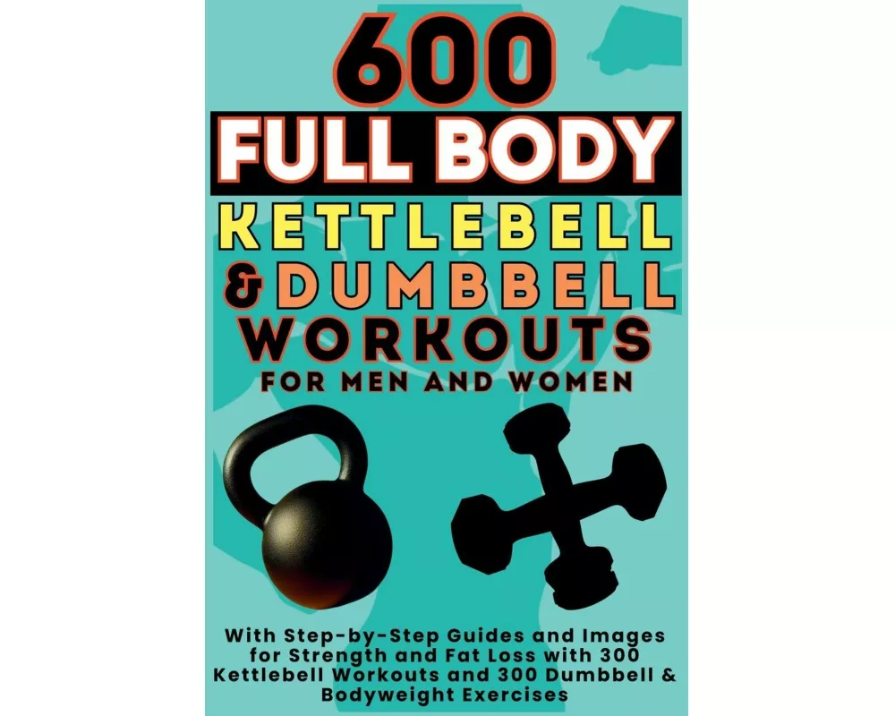 600 Full Body Kettlebell & Dumbbell Workouts Book for Men and Women