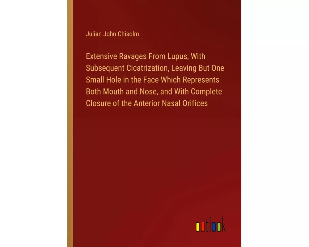 Extensive Ravages From Lupus, With Subsequent Cicatrization, Leaving But One Small Hole in the Face Which Represents Both Mouth and Nose, and With Com