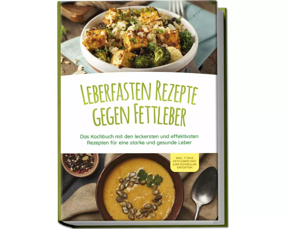 Leberfasten Rezepte gegen Fettleber: Das Kochbuch mit den leckersten und effektivsten Rezepten für eine starke und gesunde Leber - inkl. 7 Tage Fettle