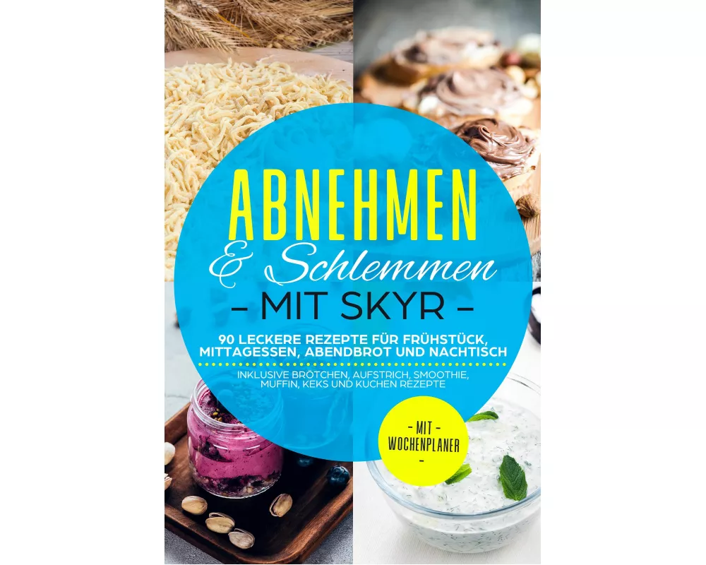 Abnehmen & Schlemmen mit Skyr: 90 leckere Rezepte für Frühstück, Mittagessen, Abendbrot und Nachtisch - inklusive Brötchen, Aufstrich, Smoothie, Muffi