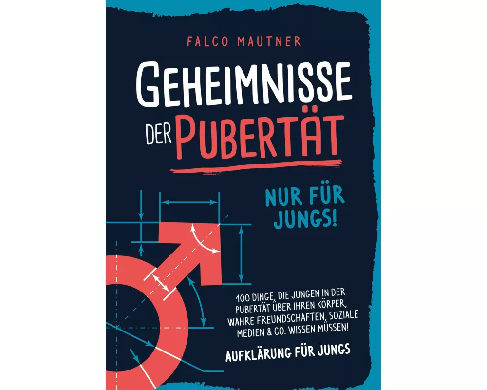 Geheimnisse der Pubertät - Nur für Jungs! 100 Dinge, die Jungen in der Pubertät über ihren Körper, wahre Freundschaften, soziale Medien & Co. wissen m
