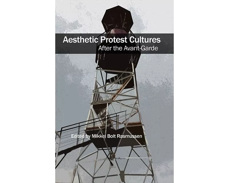 Aesthetic Protest Cultures: After the Avant-Garde