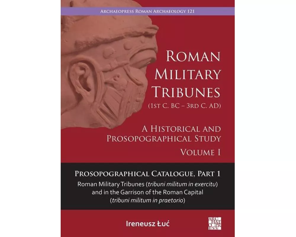 Roman Military Tribunes (First Century BC to Third Century AD): A Historical and Prosopographical Study. Volume I