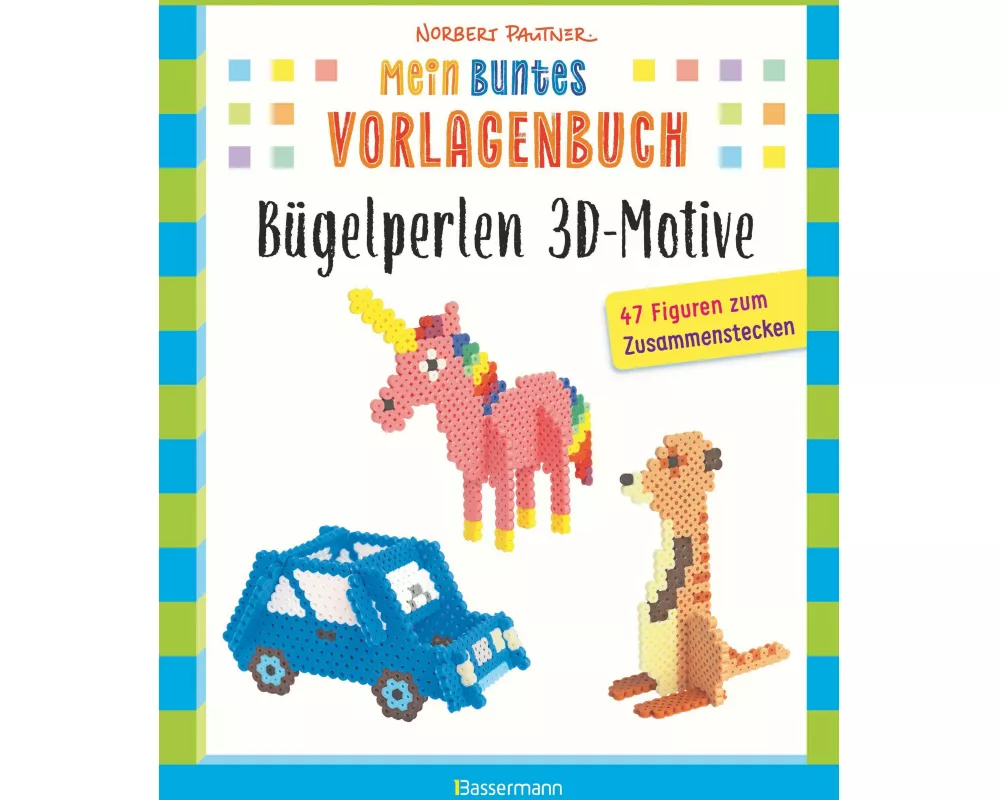 Mein buntes Vorlagenbuch: Bügelperlen 3D-Motive. 47 Figuren zum Zusammenstecken