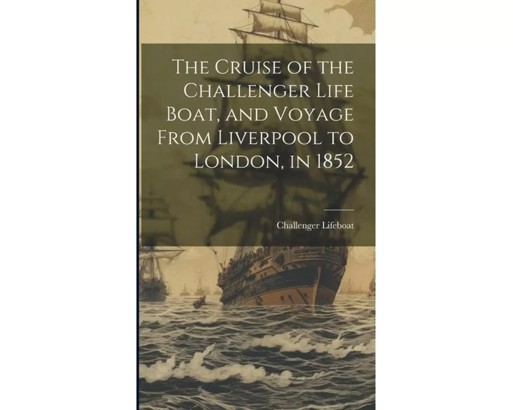 The Cruise of the Challenger Life Boat, and Voyage From Liverpool to London, in 1852