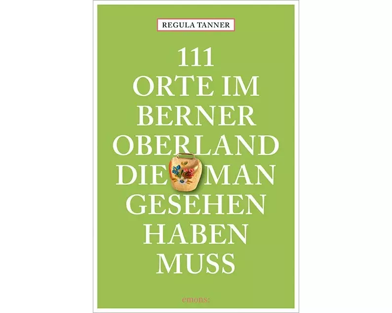 111 Orte im Berner Oberland, die man gesehen haben muss