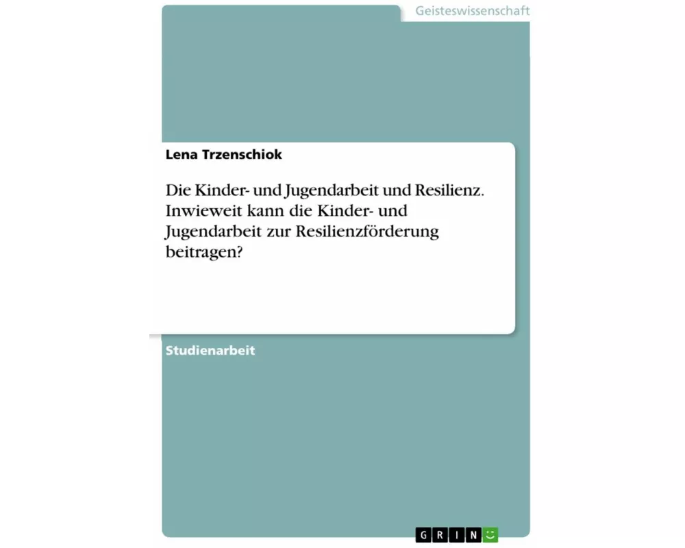 Die Kinder- und Jugendarbeit und Resilienz. Inwieweit kann die Kinder- und Jugendarbeit zur Resilienzförderung beitragen?