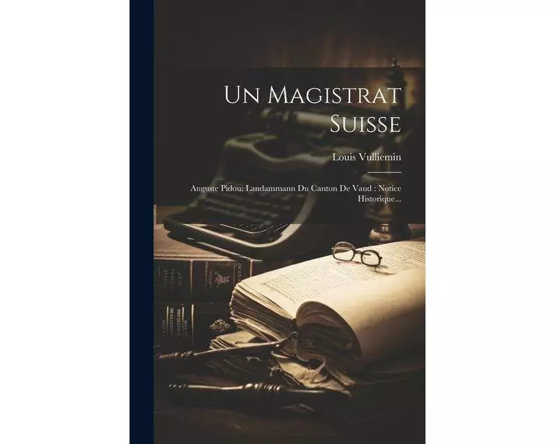 Un Magistrat Suisse: Auguste Pidou: Landammann Du Canton De Vaud: Notice Historique