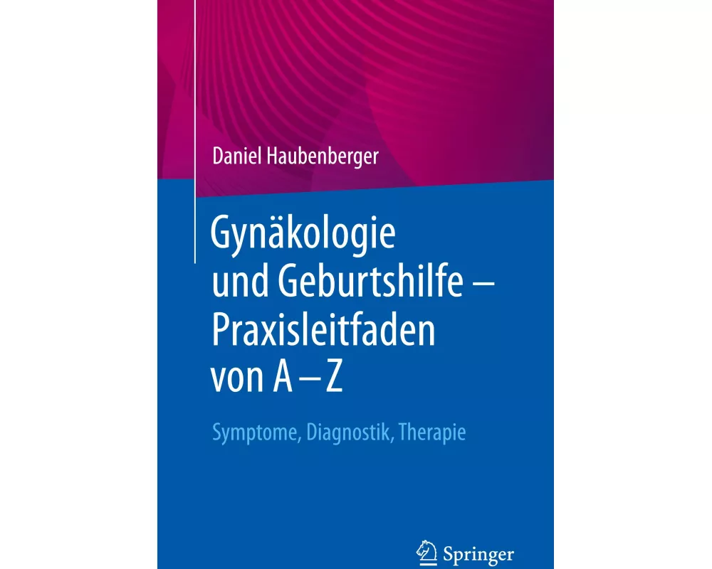 Gynäkologie und Geburtshilfe – Praxisleitfaden von A – Z