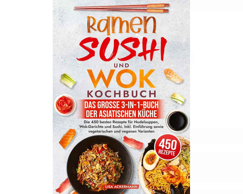 Ramen, Sushi und Wok Kochbuch - Das große 3-in-1-Buch der asiatischen Küche