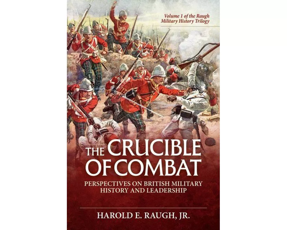 The Crucible of Combat: Perspectives on British Military History and Leadership