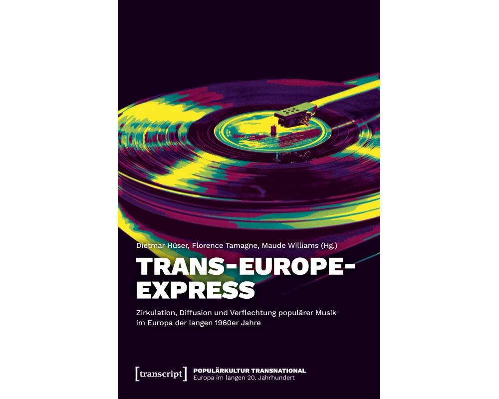 Trans-Europe-Express - Zirkulation, Diffusion und Verflechtung populärer Musik im Europa der langen 1960er Jahre
