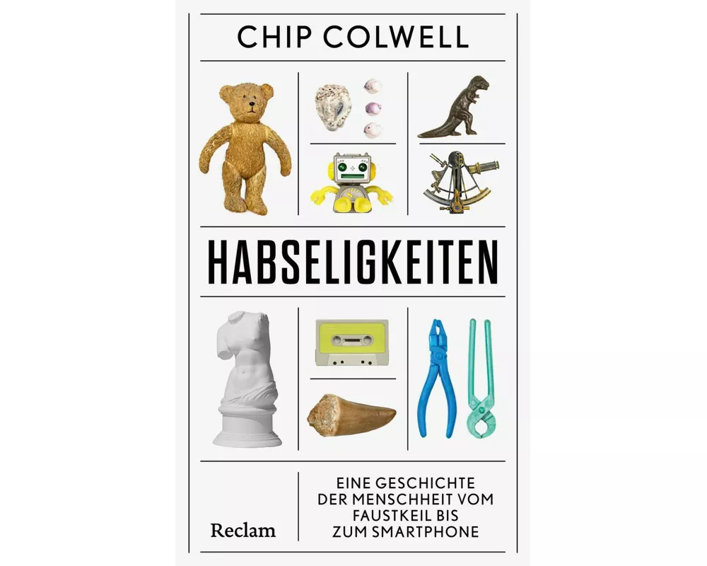 Habseligkeiten. Eine Geschichte der Menschheit vom Faustkeil bis zum Smartphone