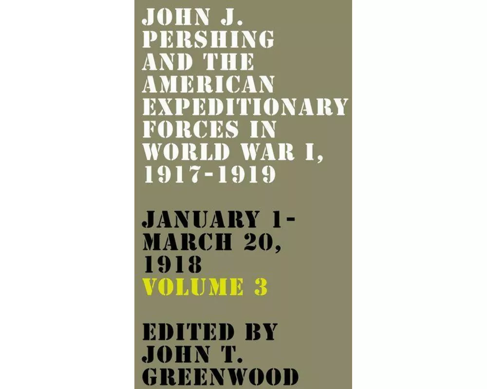 John J. Pershing and the American Expeditionary Forces in World War I, 1917-1919