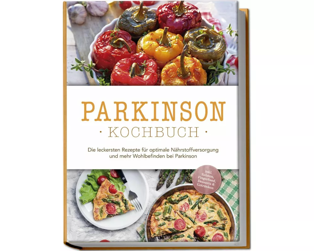 "Parkinson Kochbuch: Die leckersten Rezepte für optimale Nährstoffversorgung und mehr Wohlbefinden bei Parkinson - inkl. Salaten, Fingerfood, Desserts