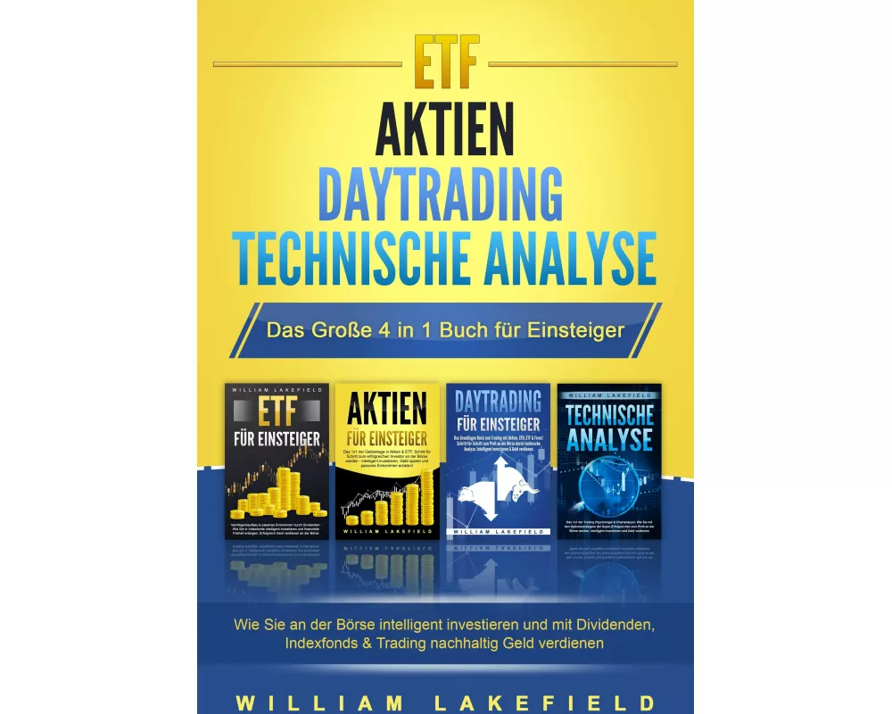 ETF - AKTIEN - DAYTRADING - TECHNISCHE ANALYSE - Das Große 4 in 1 Buch für Einsteiger: Wie Sie an der Börse intelligent investieren und mit Dividenden