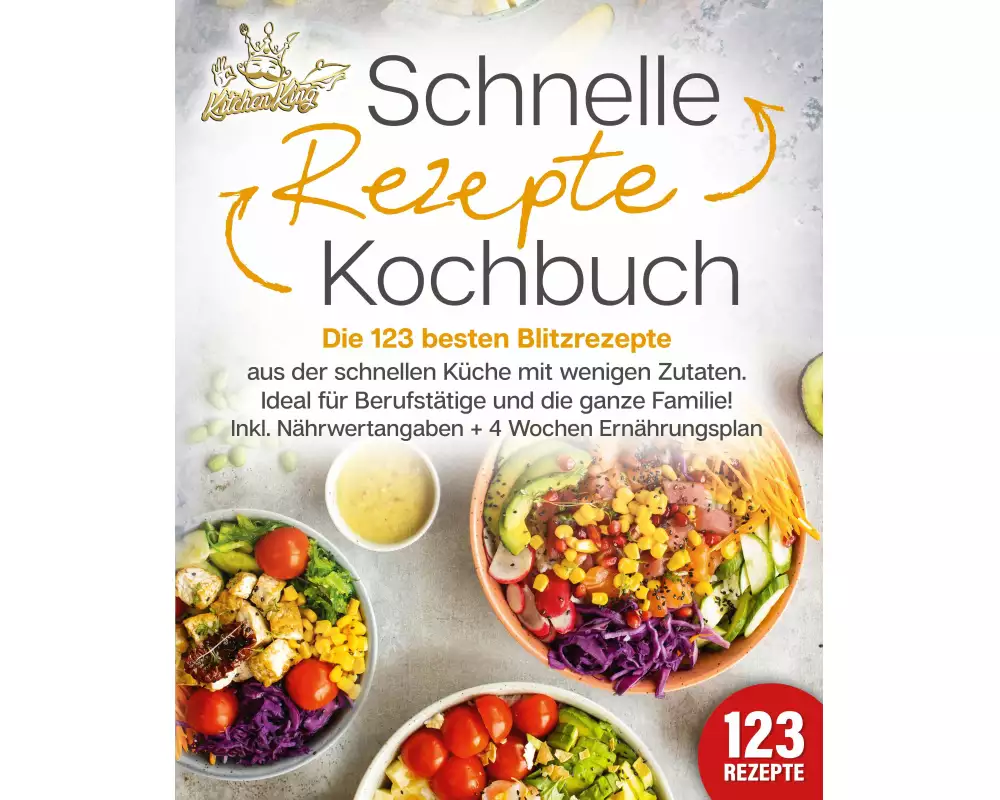Schnelle Rezepte Kochbuch: Die 123 besten Blitzrezepte aus der schnellen Küche mit wenig Zutaten. Ideal für Berufstätige und die ganze Familie! Inkl.