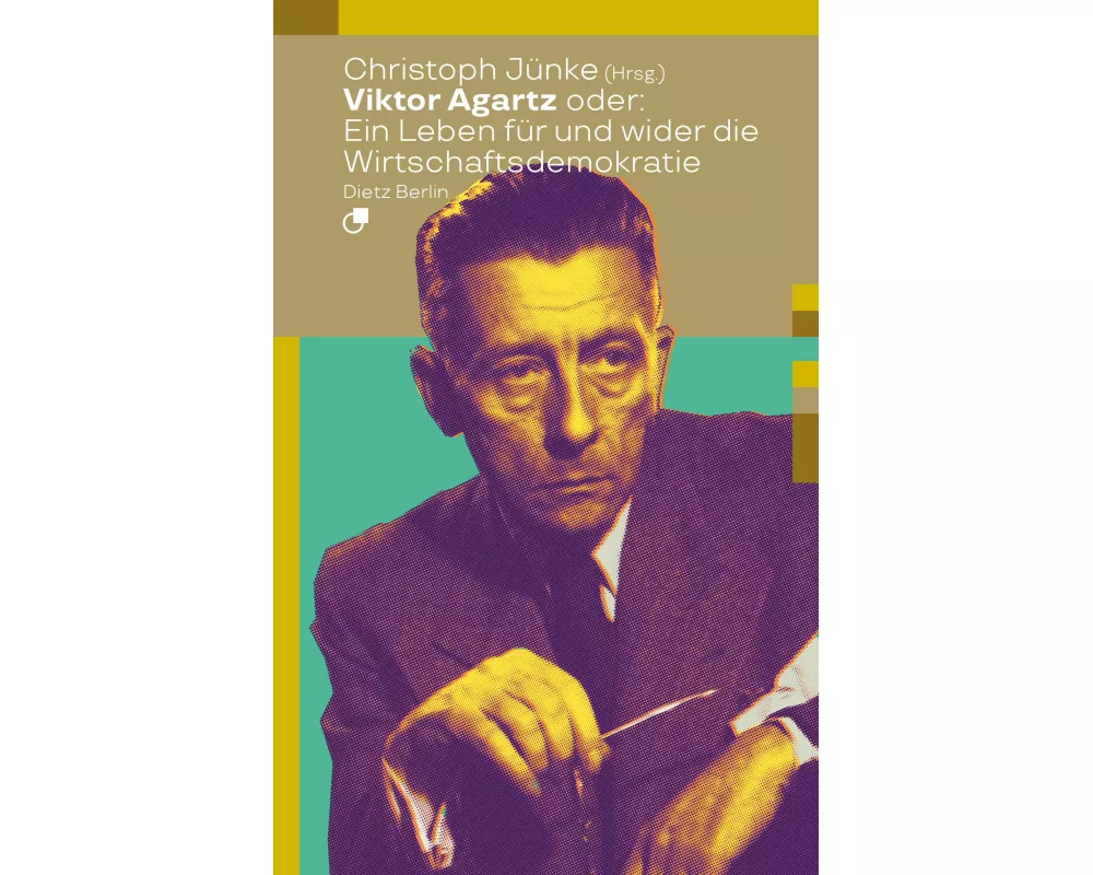 Viktor Agartz oder: Ein Leben für und wider die Wirtschaftsdemokratie