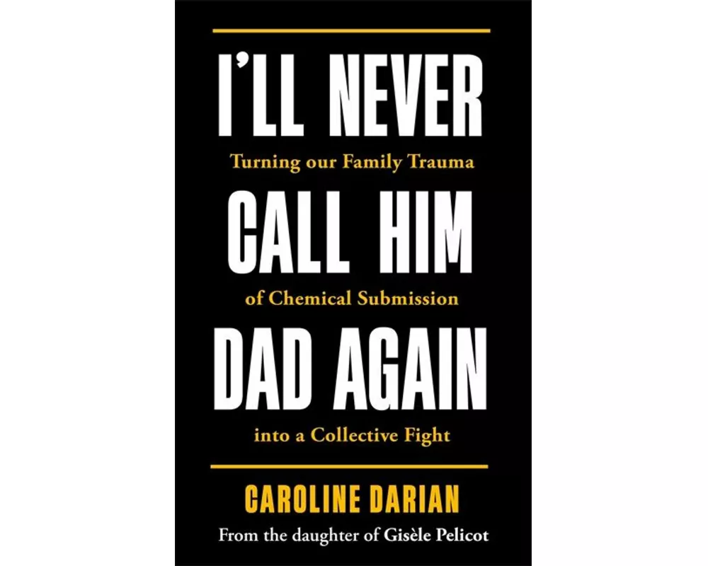 I'll Never Call Him Dad Again: By the daughter of Dominique and Gisèle Pelicot