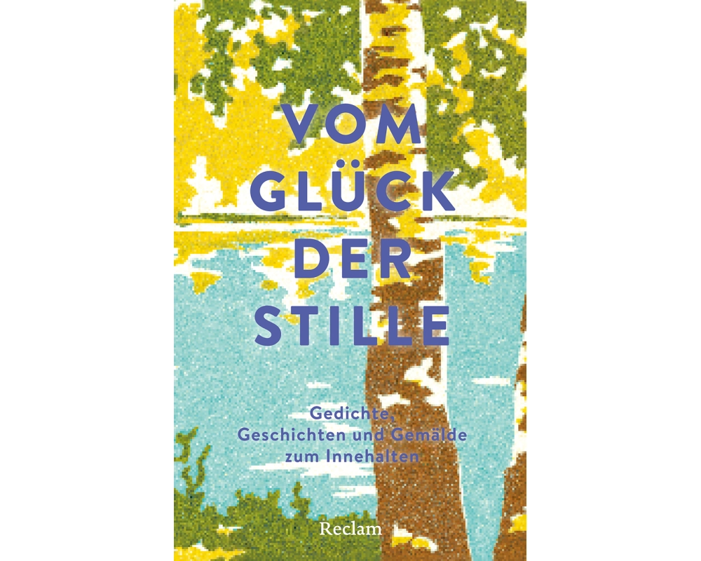 Vom Glück der Stille. Gedichte, Geschichten und Gemälde zum Innehalten