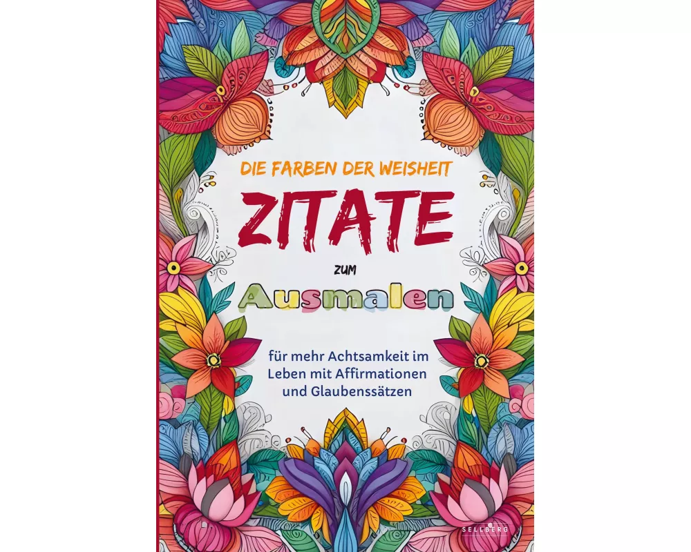 Das Ausmalbuch für Erwachsene: Die Farben der Weisheit - Zitate zum Ausmalen für mehr Achtsamkeit im Leben mit Affirmationen und Glaubenssätzen