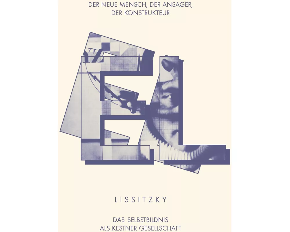 EL LISSITZKY Der Neue Mensch, der Ansager, der Konstrukteur. Das Selbstbildnis als Kestner Gesellschaft