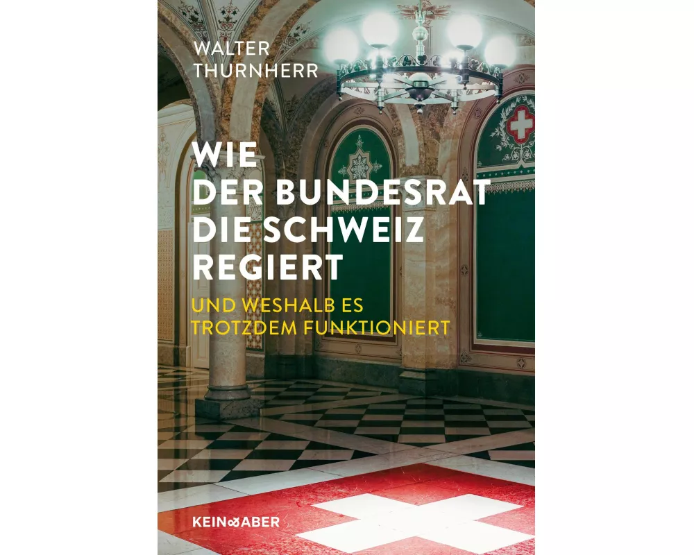 Wie der Bundesrat die Schweiz regiert und weshalb es trotzdem funktioniert