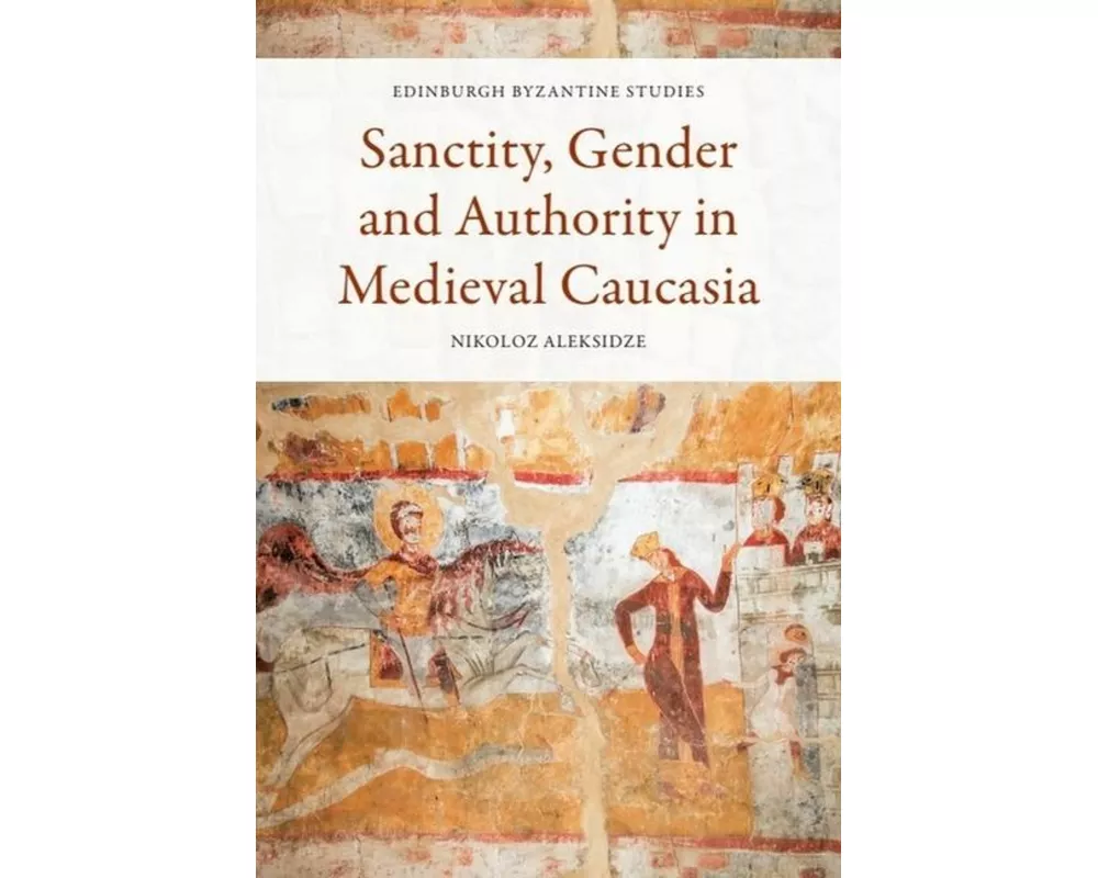 Sanctity, Gender and Authority in Medieval Caucasia