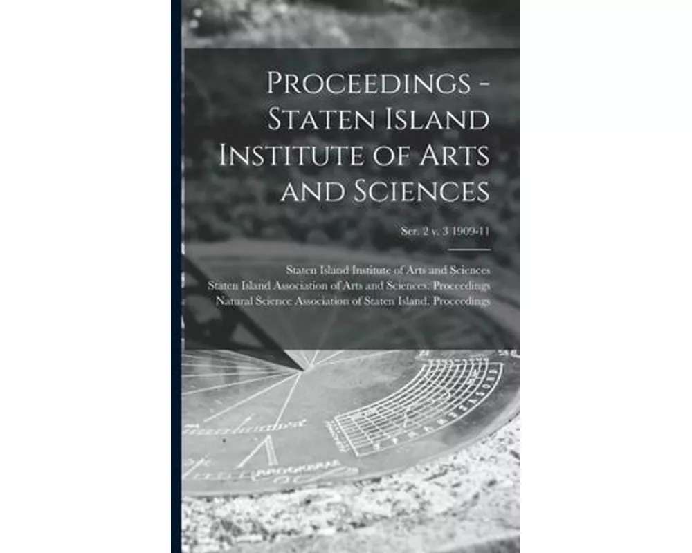 Proceedings - Staten Island Institute of Arts and Sciences; Ser. 2 v. 3 1909-11