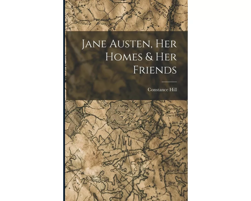 Jane Austen, Her Homes & Her Friends