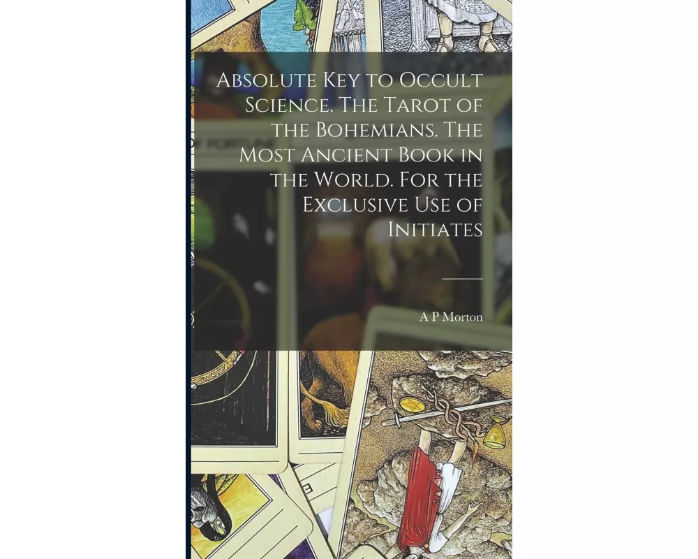 Absolute key to Occult Science. The Tarot of the Bohemians. The Most Ancient Book in the World. For the Exclusive use of Initiates