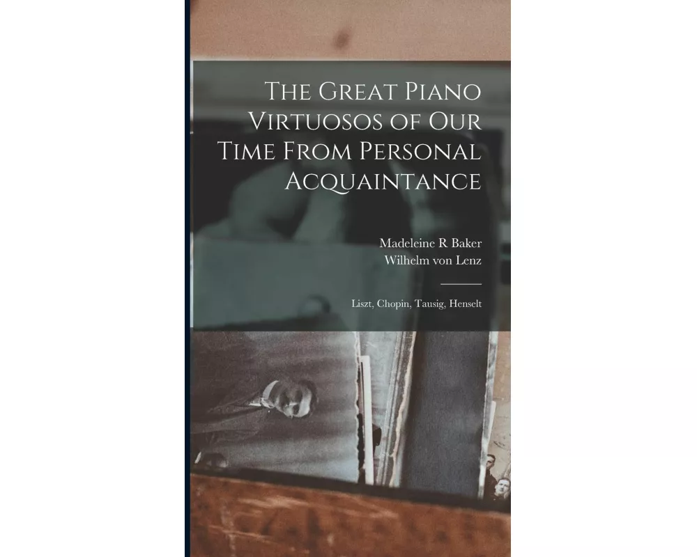 The Great Piano Virtuosos of our Time From Personal Acquaintance