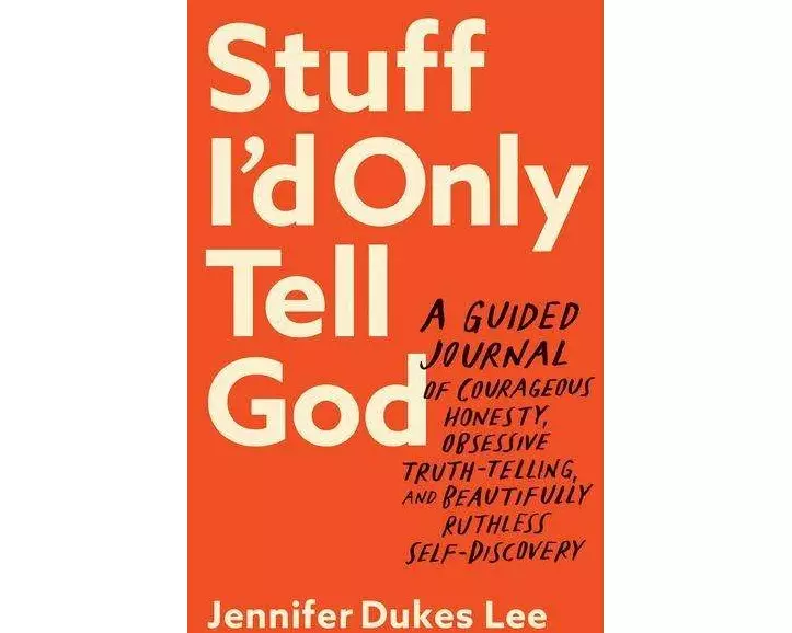 Stuff I`d Only Tell God – A Guided Journal of Courageous Honesty, Obsessive Truth–Telling, and Beautifully Ruthless Self–Discovery