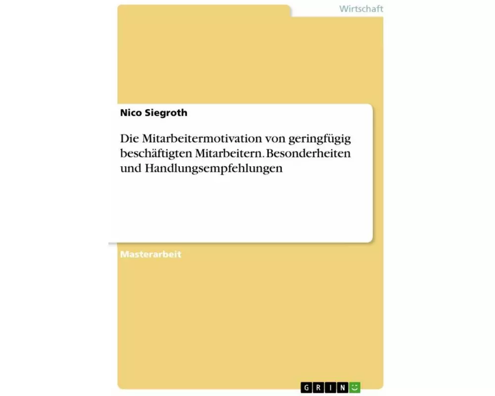 Die Mitarbeitermotivation von geringfügig beschäftigten Mitarbeitern. Besonderheiten und Handlungsempfehlungen