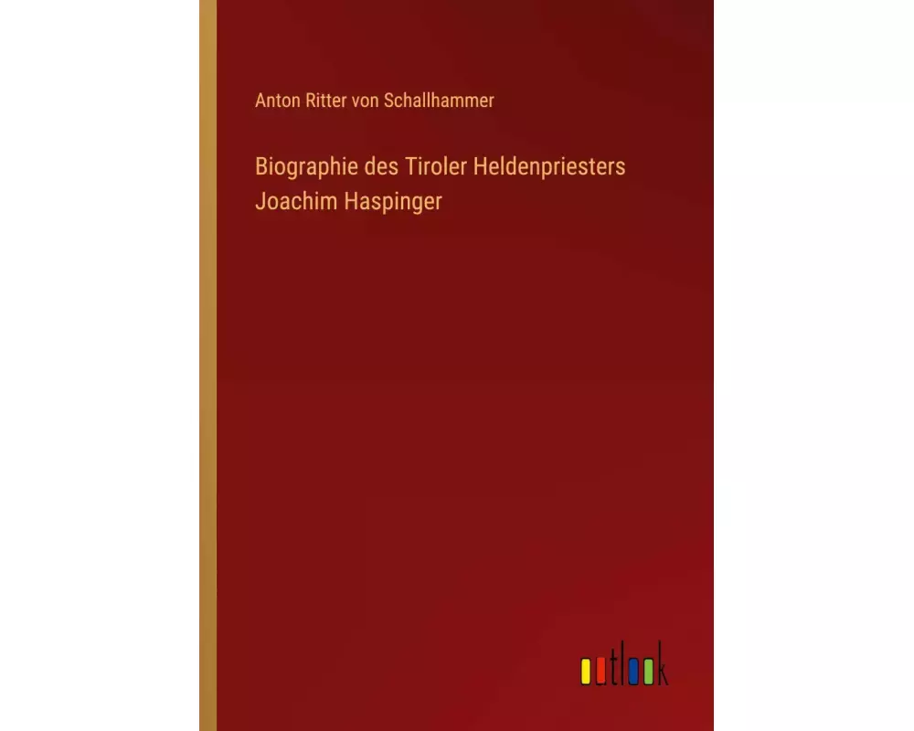 Biographie des Tiroler Heldenpriesters Joachim Haspinger