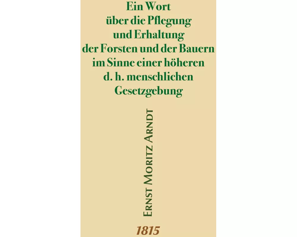 Ein Wort über die Pflegung und Erhaltung der Forsten und der Bauern im Sinne einer höheren d.h. menschlichen Gesetzgebung