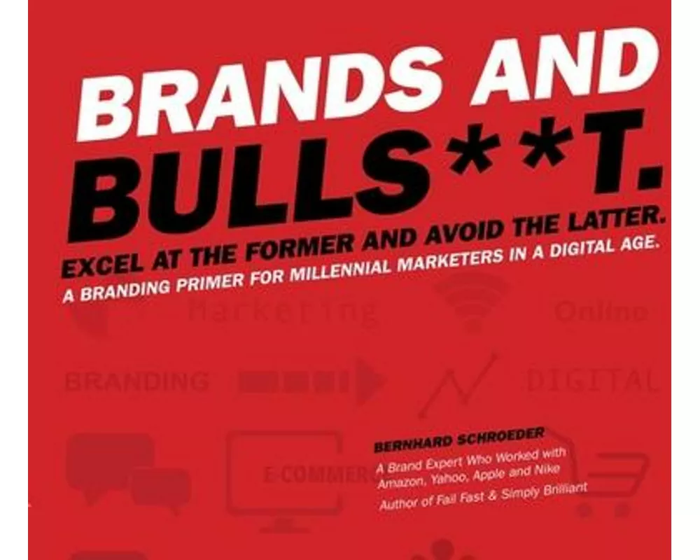 Brands and Bulls**t Lib/E: Excel at the Former and Avoid the Latter. a Branding Primer for Millennial Marketers in a Digital Age