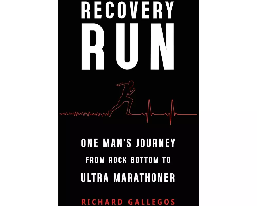 Recovery Run: One Man's Journey from Rock Bottom to Ultra Marathoner