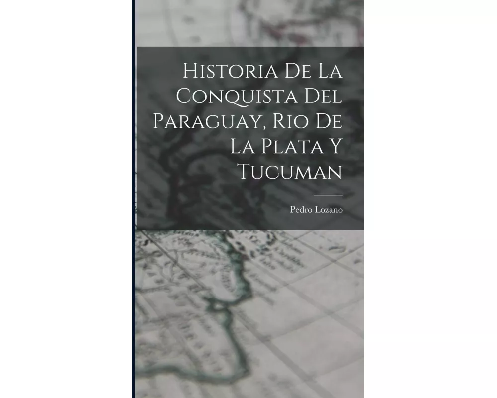 Historia de la Conquista del Paraguay, Rio de la Plata y Tucuman