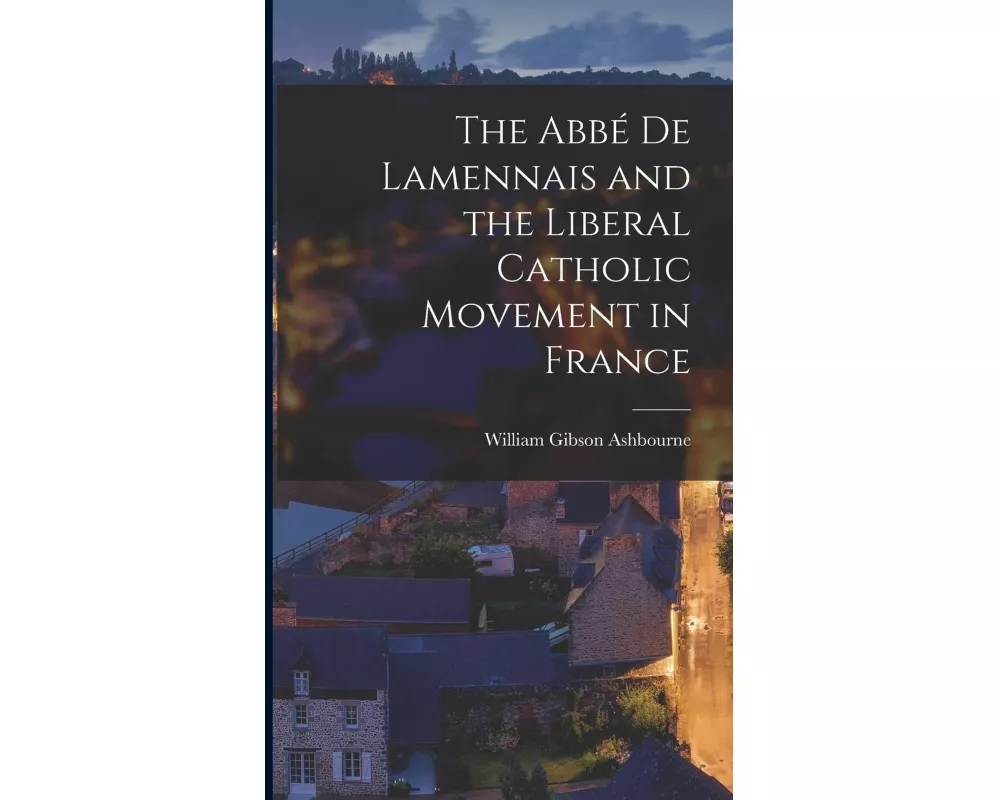 The Abbe de Lamennais and the Liberal Catholic Movement in France
