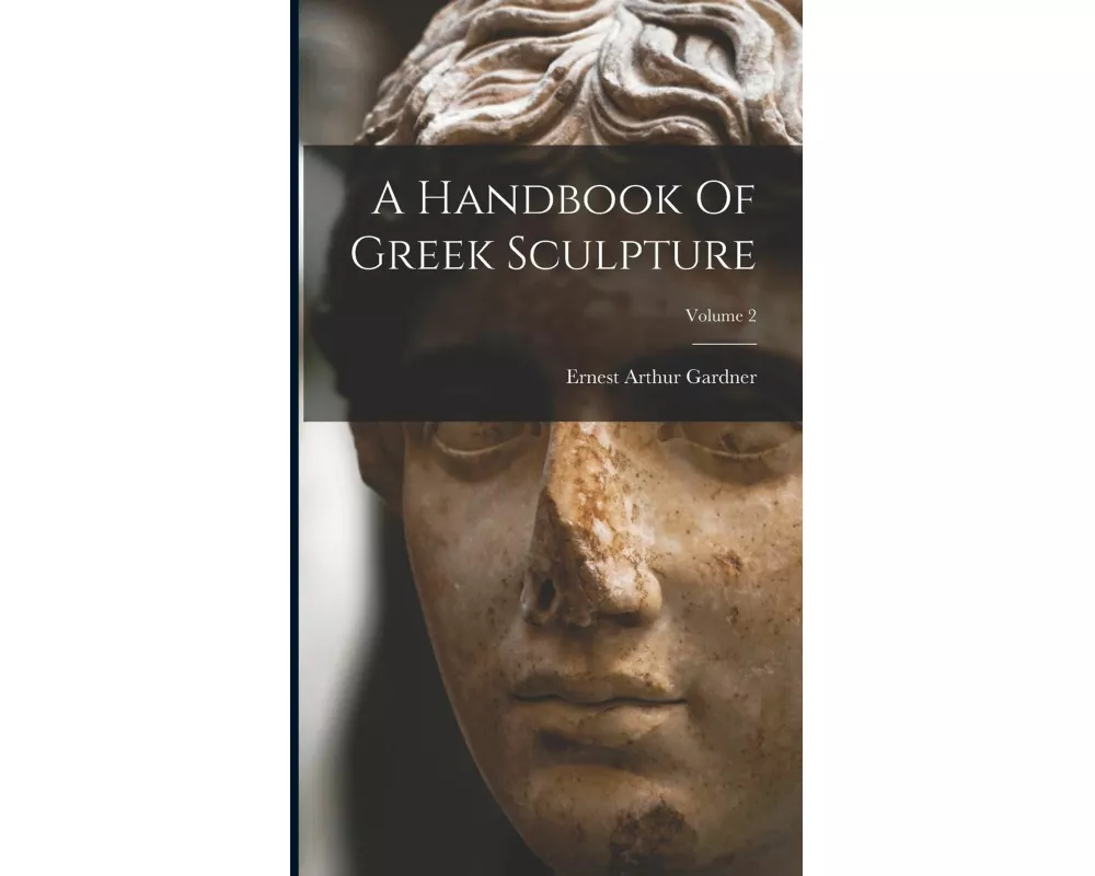 A Handbook Of Greek Sculpture; Volume 2