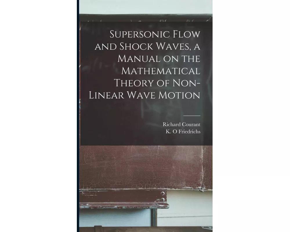 Supersonic Flow and Shock Waves, a Manual on the Mathematical Theory of Non-linear Wave Motion