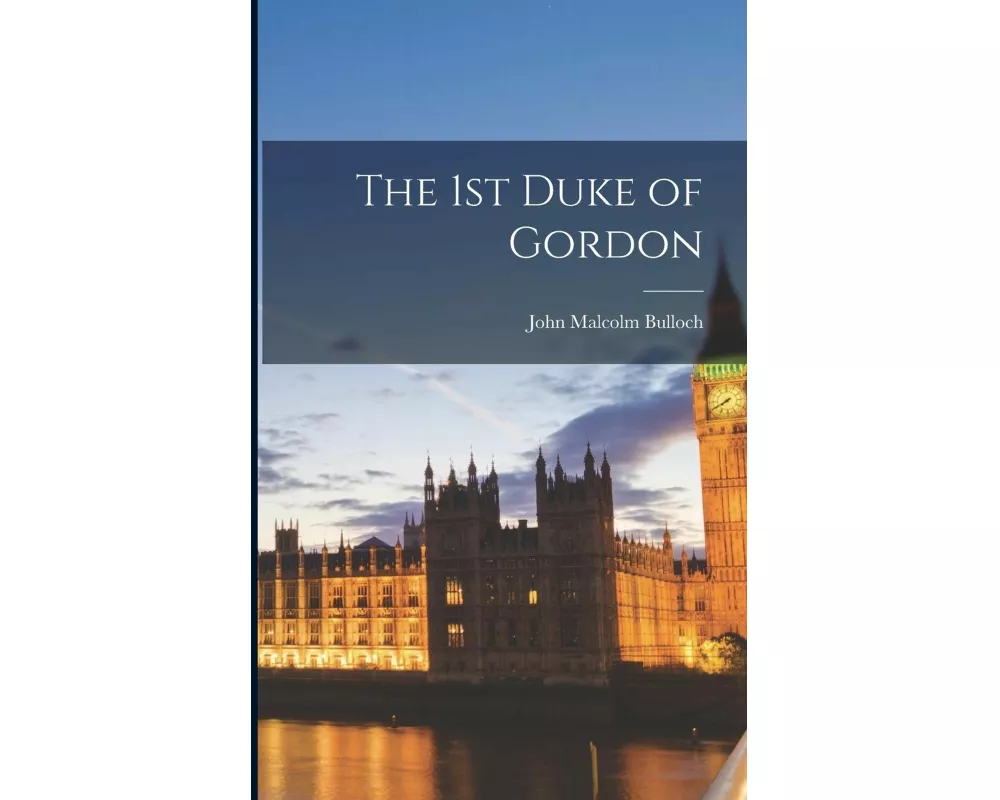 The 1st Duke of Gordon